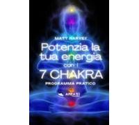 Potenzia La Tua Energia Con I 7 Chakra (ebook)