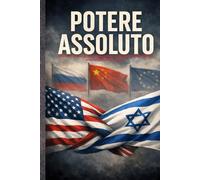 Potere Assoluto: Violenza sovrana, diritto internazionale e crisi dell’ordine mondiale In un mondo senza giudici