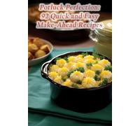 Potluck Perfection: 92 Quick and Easy Make-Ahead Recipes