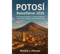 Potosí Reiseführer 2026: Der umfassende Begleiter zu Sehenswürdigkeiten, Kultur, Essen, Abenteuer und dem lokalen Leben