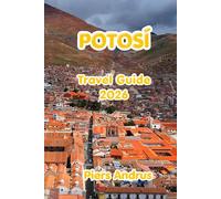 Potosí Travel Guide 2026: Explore Colonial Architecture, Silver Mining History, Cerro Rico Mine Tours, Bolivian Food, and Complete Travel Tips for One of the World's Highest Cities in 2026