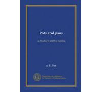 Pots and pans: or, Studies in still-life painting