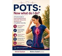 POTS: Now What Do I Do?: 2026 Guide to Understanding Postural Orthostatic Tachycardia Syndrome and Living Better Every Day