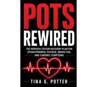 POTS Rewired: The Nervous System Recovery Plan for Dysautonomia, Fatigue, Brain Fog, and Chronic Symptoms