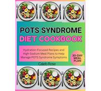 POTS SYNDROME DIET COOKBOOK: Hydration-Focused Recipes and High-sodium Meal Plans to Help Manage POTS Syndrome Symptoms