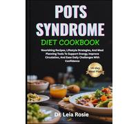 POTS SYNDROME DIET COOKBOOK: Nourishing Recipes, Lifestyle Strategies, And Meal Planning Tools To Support Energy, Improve Circulation, And Ease Daily Challenges With Confidence