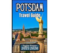 POTSDAM TRAVEL GUIDE 2025 2026: Uncover Landmarks, Walkable Routes, and Cultural Highlights