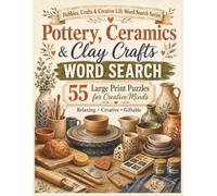 Pottery, Ceramics and Clay Crafts Word Search: 55 Large Print Puzzles for Creative Minds (Hobbies, Crafts and Creative Life Word Search Series)