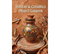 Pottery & Ceramics Project Logbook: Potter’s Journal to Sketch Vessel Designs, Track Clay Shrinkage, Glaze Recipes, Kiln Firing & Costs