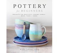 Pottery for beginners:: Projects for Beautiful Ceramic Bowls, Mugs, Vases and More