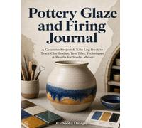 Pottery Glaze and Firing Journal: A Ceramics Project & Kiln Log Book to Track Clay Bodies, Test Tiles, Techniques & Results for Studio Makers I 8.5" x 11"