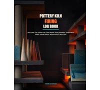 Pottery Kiln Firing Log Book: Kiln Loads, Clay & Glaze Lots, Cone Results, Firing Schedules, Temperature Notes, Unload Defects, Maintenance & Next Tests