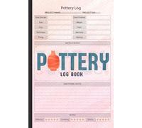 Pottery Log Book: Pottery Project Journal for Beginners & Professionals | Keep Record to your Ceramics, Clay, Glazes, Color, Size