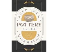 Pottery Notes: Pottery Project Journal for Recording Designs, Process Details, Techniques and Results | Ceramic Work Tracker Notebook for Clay Artisans, Crafters and Potters