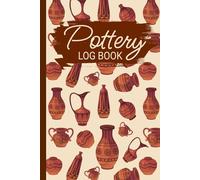 Pottery Project Book: A Log book for the Creative Pottery Enthusiast, Ceramic Work Tracker Organizer for Beginner and Professional Potters