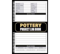 Pottery Project Book: Pottery and Ceramics Log, Journal to Keep Record of Project Name & Number Clay, Started, Finished, Color, Size and More