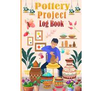 Pottery Project Book: The Ultimate Pottery Project Journal for Beginners and Teens Document Every Clay Creation Plan Future Projects and Reflect on Your Artistic Growth
