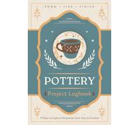 Pottery Project Logbook: A Journal for Recording Project Details, Process Notes, Techniques and Results | Ceramic Work Tracker Notebook for Clay Artists, Potters and Makers