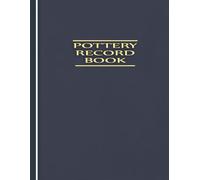 Pottery Record Book: Log Every Ceramic Project: Clay, Technique, Firing, Sketches, Weight & Notes