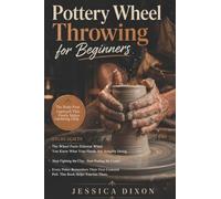 Pottery Wheel Throwing for Beginners: Simple Techniques to Center Clay, Control Pressure, and Throw with Confidence on the Wheel