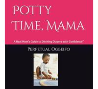 Potty Time, Mama: A Real Mom’s Guide to Ditching Diapers with Confidence”
