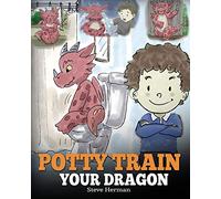 Potty Train Your Dragon: How to Potty Train Your Dragon Who Is Scared to Poop. A Cute Children Story on How to Make Potty Training Fun and Easy.: 1 (My Dragon Books)