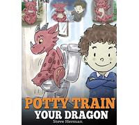 Potty Train Your Dragon: How to Potty Train Your Dragon Who Is Scared to Poop. A Cute Children Story on How to Make Potty Training Fun and Easy. (1) (My Dragon Books)