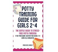 Potty Training Guide For Girls 2-4: The Gentle Guide to Stress-Free Potty Training: A No-Pressure System for Your 2-4 Year Old Daughter