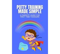 Potty Training Made Simple: A Parent's Guide for First-Time Toddlers