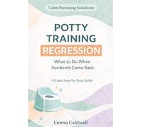 Potty Training Regression: What to Do When Your Child Starts Having Accidents Again: A Calm, Step-by-Step Guide to Help Your Child Work Through Toilet ... Stress (The Calm Parenting Solutions Series)