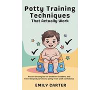 Potty Training Techniques That Actually Work: Proven Strategies for Stubborn Toddlers and Time-Strapped Parents to Potty Train with Confidence