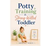Potty Training the Strong-Willed Toddler: A Calm Parent’s Guide to Refusal, Accidents, and Toilet Confidence