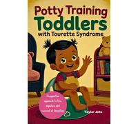 Potty Training Toddlers with Tourette Syndrome: A supportive approach to tics, impulses and successful transition