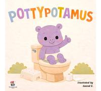 Pottypotamus: Potty Training for Kids: Teach Your Child to Use the Bathroom, Build Healthy Habits, and Say Goodbye to Diapers with Pottypotamus