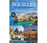 POUILLES GUIDE DE VOYAGE 2026/2027: Explorer les villages de Trulli d'Italie, le Lecce baroque et la côte adriatique - Alberobello, Bari, Otrante, Gallipoli, Polignano a Mare et Vieste
