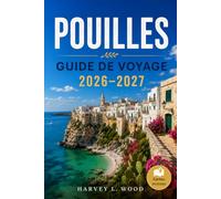 POUILLES GUIDE DE VOYAGE 2026-2027: Explorez Lecce, Alberobello, Polignano a Mare, et la côte de Salento: Itinéraires, séjours en masseria, gastronomie et période idéale pour visiter