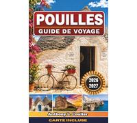 POUILLES GUIDE DE VOYAGE 2026-2027: Routes côtières d'Alberobello à Lecce, séjours en masseria, expériences culinaires locales et itinéraires en Italie du Sud au rythme lent