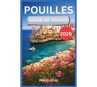 POUILLES GUIDE DE VOYAGE 2026: Découvrez la côte sud de l'Italie à travers ses marchés alimentaires en plein air, ses monuments baroques ornés et ses ... itinéraire pittoresque d'Alberobello à Lecce.
