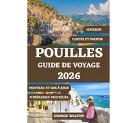 POUILLES GUIDE DE VOYAGE 2026 (TOUTE COULEUR): Votre livre complet sur les villes blanchies à la chaux, les escapades en bord de mer, la cuisine ... (Guides de Voyage Essentiels et Complets)