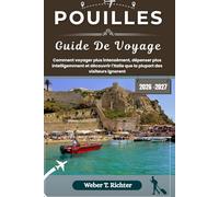 POUILLES GUIDE DE VOYAGE: Comment voyager plus intensément, dépenser plus intelligemment et découvrir l'Italie que la plupart des visiteurs ignorent (Weber World Travel (FR))