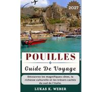 POUILLES GUIDE DE VOYAGE: Découvrez les magnifiques côtes, la richesse culturelle et les trésors cachés du sud de l'Italie. (Collections de livres de voyage Weber (FR))