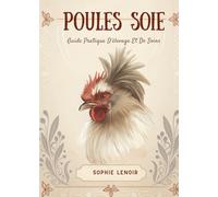 Poules Soie: Guide Pratique D’élevage Et De Soins