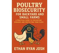 Poultry Biosecurity for Backyard and Small Farms: A Practical Guide to Preventing Diseases and Protecting Your Flock (THE ESSENTIAL ANIMAL KEEPER SERIES)