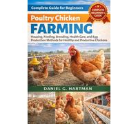 Poultry Chicken Farming Complete Guide for Beginners: Housing, Feeding, Breeding, Health Care, and Egg Production Methods for Healthy and Productive Chickens