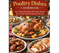 Poultry Dishes Cookbook: Easy, Flavorful Chicken and Turkey Recipes for Everyday Meals and Special Gatherings