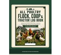 Poultry Flock, Coop & Tractor Daily Log Book: Annual Farm Records for Chickens, Turkeys, Ducks, Geese, Quail and Other Meat Birds, Egg Layers, Breeders and Dual-Purpose Flocks