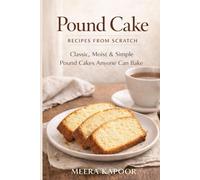 Pound Cake Recipes from Scratch: Classic, Moist & Simple Pound Cakes Anyone Can Bake
