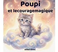 Poupi et le rêve du courage magique: Une histoire douce pour la confiance en soi (Débo’Rêves - Histoires douces pour grandir.)