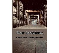 Pour Decisions: A Bourbon Tasting Journal - Track, Rate, and Remember Every Bourbon: A Professional Logbook for Bourbon Lovers to Record Distillery, Age, Proof, and Flavor Profiles