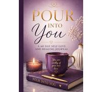 Pour Into You: A 60 Day Self Love and Healing Journal